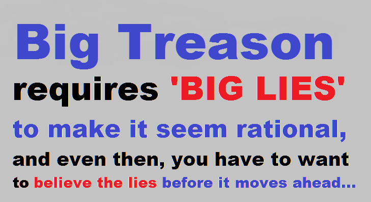 Big Treason requires big lies ~
