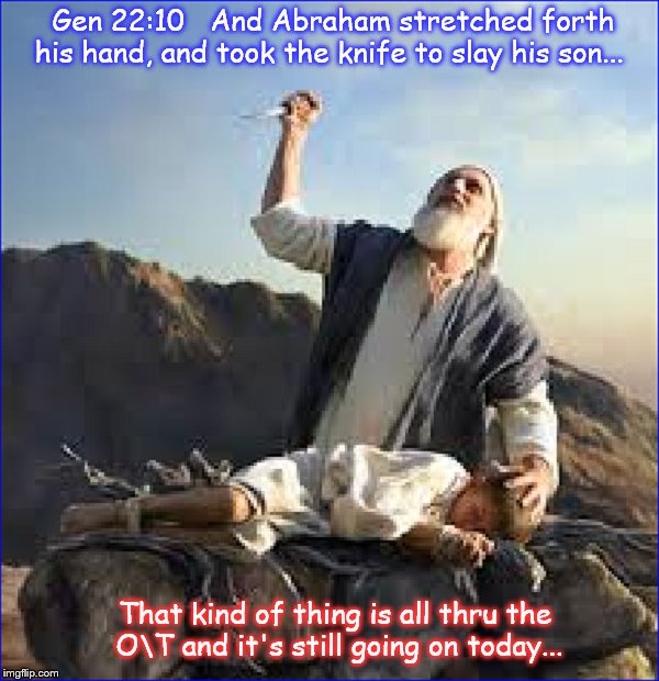 All thru the O-T ~ Abram, slay the child ~