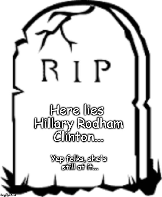Here lies Hillary Rodham Clinton ~ Grave Stone ~ Tomb ~ Tombstone ~