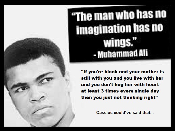 Muhammad Ali ~ Cassius could've said that