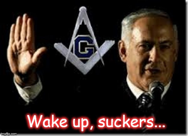Netanyahu wake up suckers