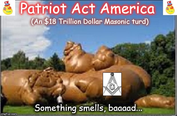 Patriot Act America ~ An 18 Trillion Dollar turd TWO