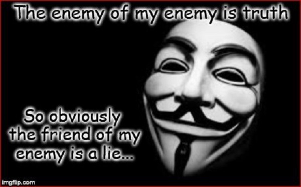 The friend of my enemy is a lie ~