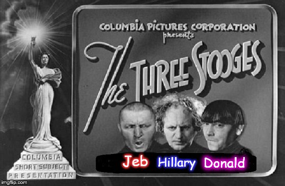 Three Stooges ~ Jeb Hillary Donald ~