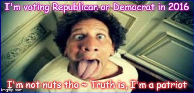 I'm voting GOP or Demoicrat ~ Insane