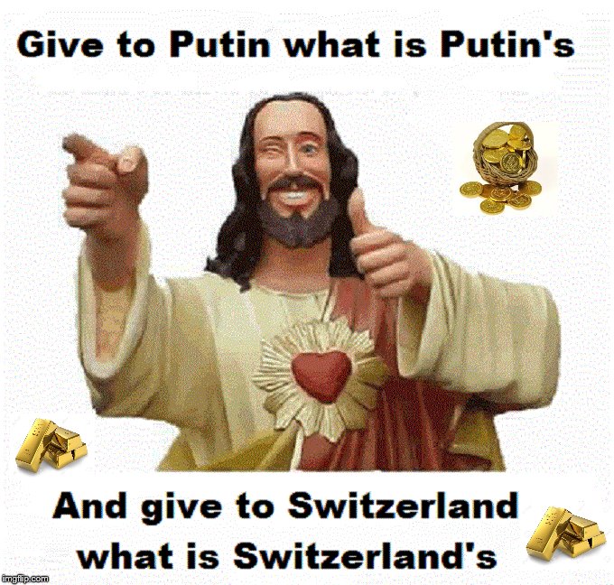 Jesus ~ Gold ~ Give to Putin ~ Switzerland