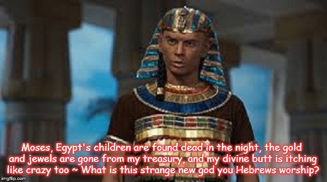 Pharaoh and Moses itchy butt