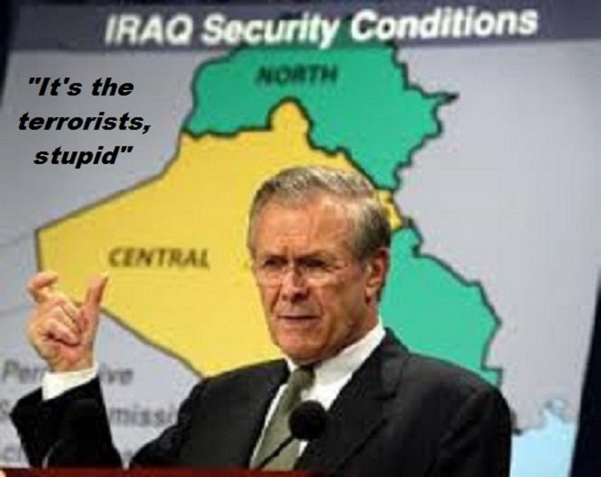 Rumsfeld x Iraq ~ It's the terrorists, stupid