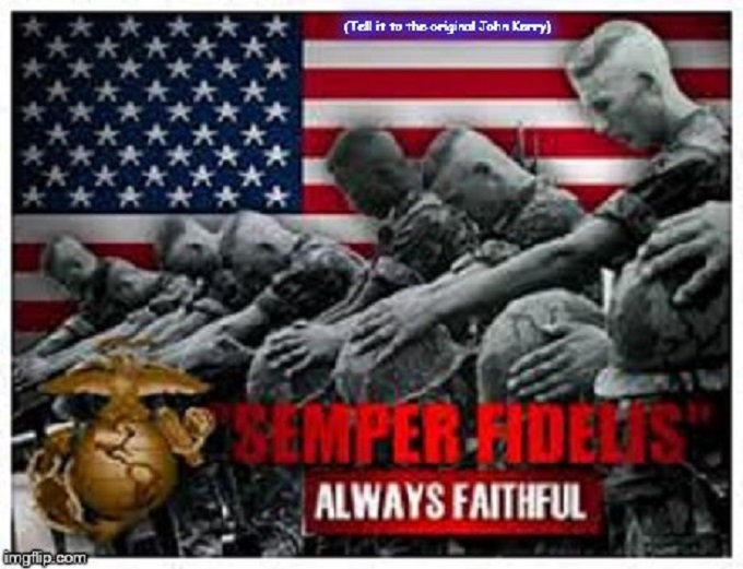 Tell it to the original John Kerry ~ Semper Fi ~