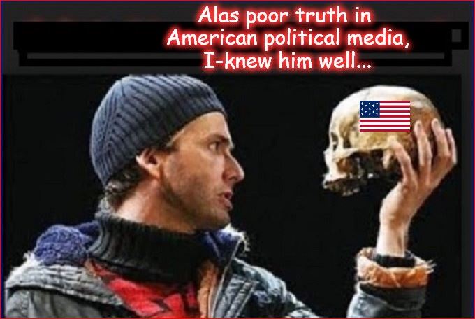 Alas poor truth in American political media