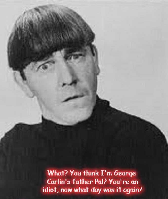 Moe ~ What ~ George Carlin's father ~ You're an idiot CROPPED