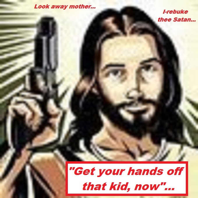 Jesus + gun ~ Look away mother ~ HANDS OFF THAT KID