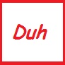 Duh