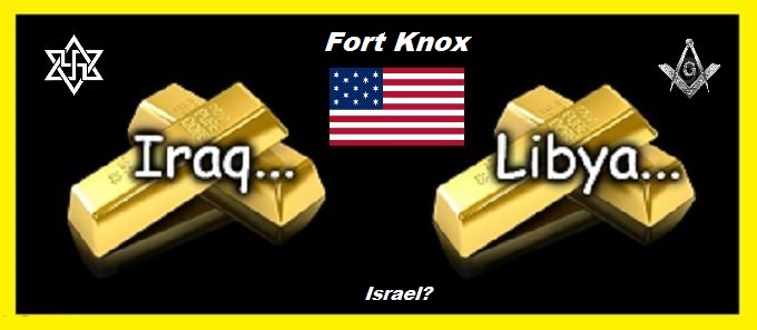 Iraq Libya gold American Mason Zion FORT KNOX Israel