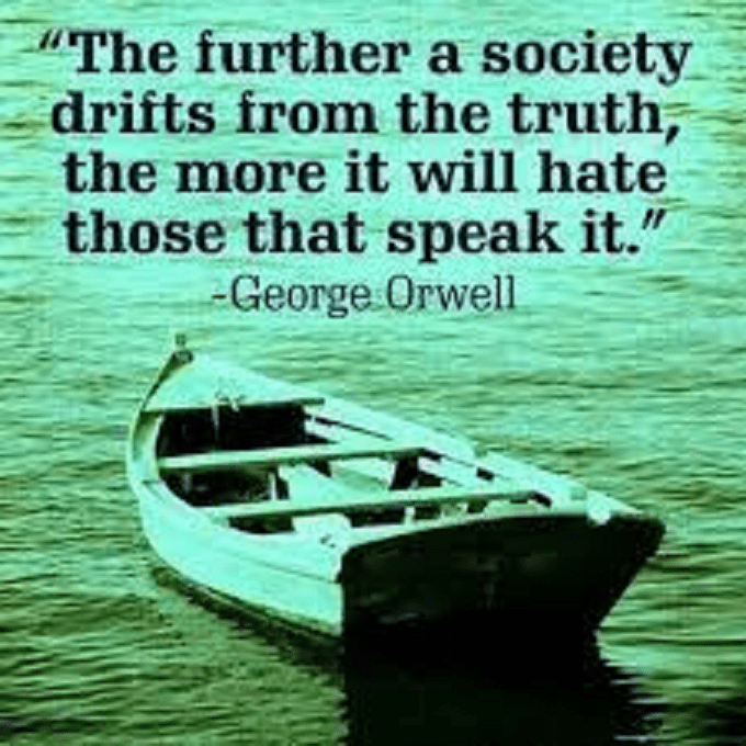 The further a society drifts from truth ~ Hate ~ Orwell