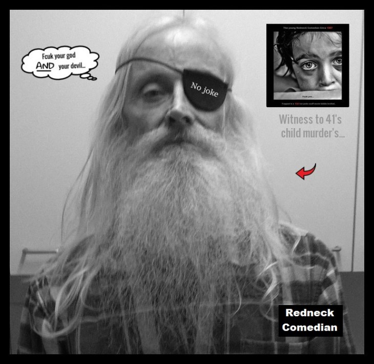 Redneck comedian FCUK YOUR GOD Witness to 41's child murders LARGE